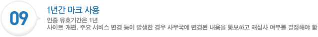 1년간 마크 사용:인증 유효기간은 1년 사이트 개편, 주요 서비스 변경 등이 발생한 경우 사무국에 변경된 내용을 통보하고 재심사 여부를 결정해야 함: